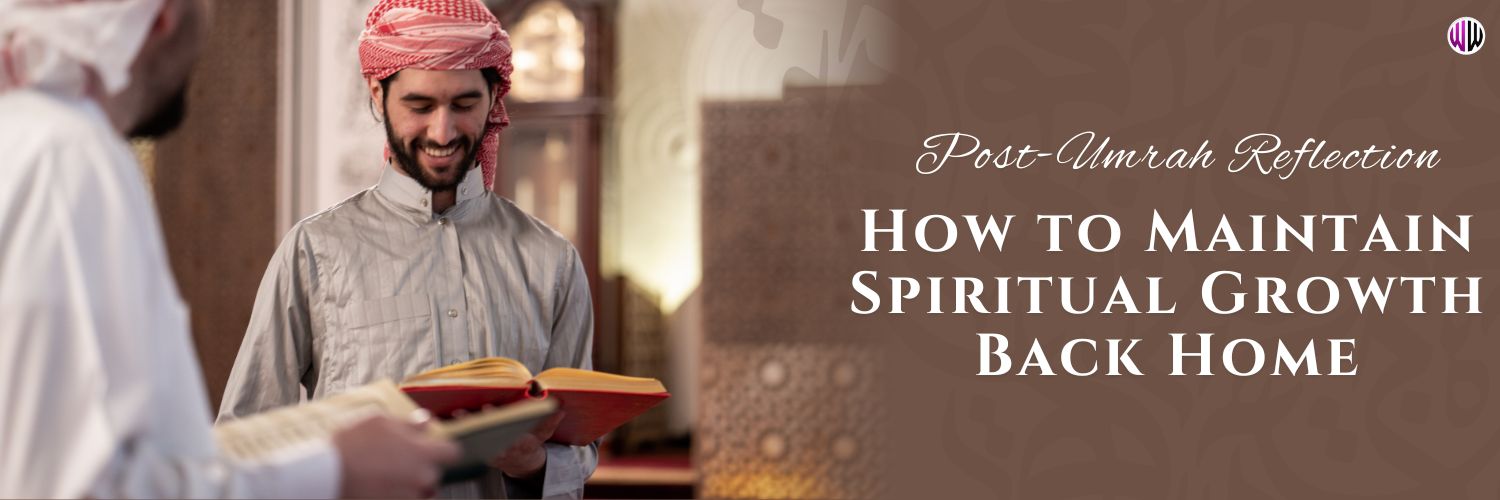 Post-Umrah Reflection: How to Maintain Spiritual Growth Back Home