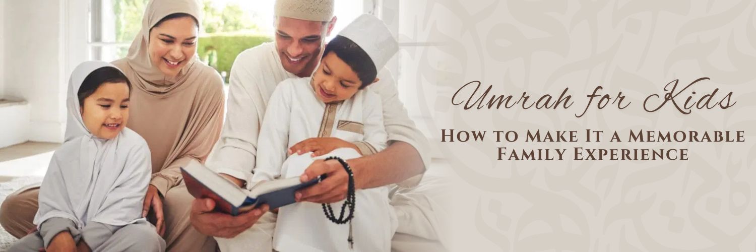 Umrah for Kids: How to Make It a Memorable Family Experience